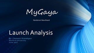 Launch Analysis
By: Clement Ihimekpen
Nexford University
June 2021
MyGaya
Nordstrom New Brand
 