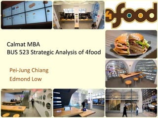 Calmat MBABUS 523 Strategic Analysis of 4food Pei-Jung Chiang Edmond Low 