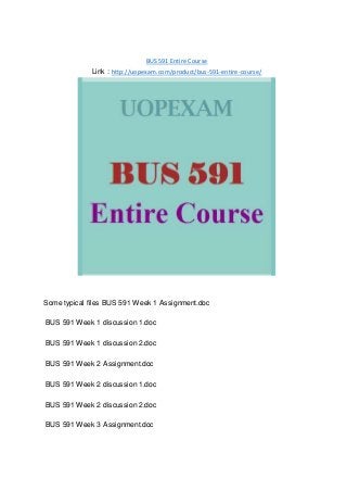 BUS 591 Entire Course
Link : http://uopexam.com/product/bus-591-entire-course/
Some typical files BUS 591 Week 1 Assignment.doc
BUS 591 Week 1 discussion 1.doc
BUS 591 Week 1 discussion 2.doc
BUS 591 Week 2 Assignment.doc
BUS 591 Week 2 discussion 1.doc
BUS 591 Week 2 discussion 2.doc
BUS 591 Week 3 Assignment.doc
 
