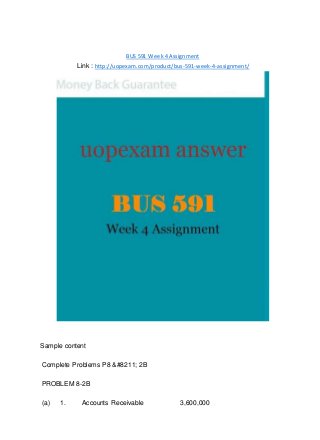 BUS 591 Week 4 Assignment
Link : http://uopexam.com/product/bus-591-week-4-assignment/
Sample content
Complete Problems P8 &#8211; 2B
PROBLEM 8-2B
(a) 1. Accounts Receivable 3,600,000
 