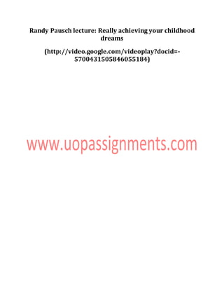 Randy Pausch lecture: Really achieving your childhood
dreams
(http://video.google.com/videoplay?docid=-
5700431505846055184)
 
