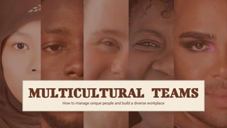 MULTICULTURAL TEAMS
How to manage unique people and build a diverse workplace
 