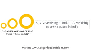 Bus Advertising in India – Advertising
over the buses in India
visit us www.organizedoutdoor.com
 