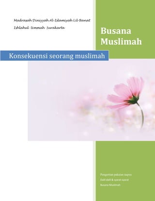 Madrasah Diniyyah Al-Islamiyah Lil-Banat
Ishlahul Ummah Surakarta
Busana
Muslimah
Pengertian pakaian taqwa
Dalil-dalil & syarat-syarat
Busana Muslimah
Konsekuensi seorang muslimah
 