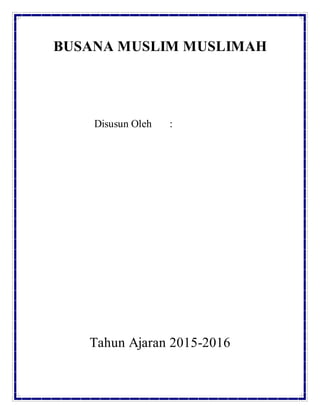 BUSANA MUSLIM MUSLIMAH
Disusun Oleh :
Tahun Ajaran 2015-2016
 
