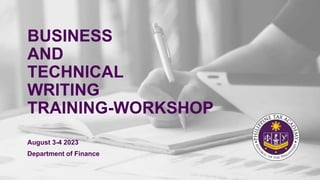 BUSINESS
AND
TECHNICAL
WRITING
TRAINING-WORKSHOP
August 3-4 2023
Department of Finance
 