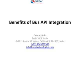 Benefits of Bus API Integration
Contact Info
Delhi NCR, India
G-192, Sector 63 Noida, Delhi-NCR, 201307, India
(+91) 9643737505
info@srdvtechnologies.com
 
