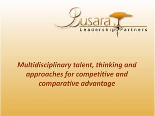 Multidisciplinary talent, thinking and approaches for competitive and comparative advantage  