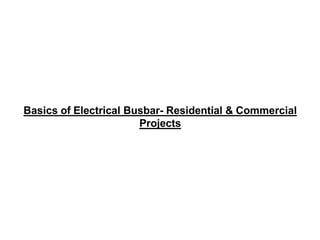 Basics of Electrical Busbar- Residential & Commercial
Projects
 