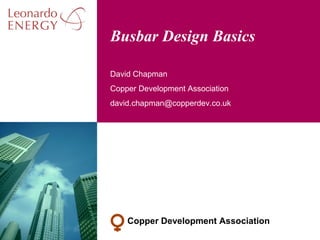 David Chapman
Copper Development Association
david.chapman@copperdev.co.uk
Copper Development Association
Busbar Design Basics
 