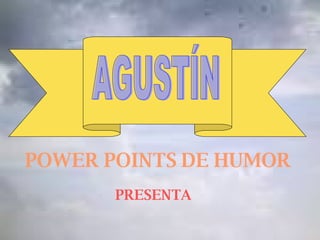 AGUSTÍN POWER POINTS DE HUMOR PRESENTA 