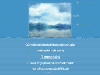 Quando duvidares de tudo, até de tuas próprias convicções,  e o ceticismo te inundar a mente,  Recorre a Mim! Eu sou a Crença que te completa de luz e entendimento, e te habilita para a conquista da felicidade. 