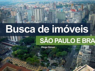 Busca de imóveis
      SÃO PAULO E BRAS
      Diego Simon
 