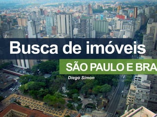 Busca de imóveis
SÃO PAULO E BRAS
Diego Simon
 
