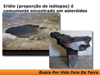 Irídio (proporção de isótopos) é
comumente encontrado em asteróides
 