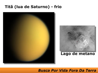 Titã (lua de Saturno) - frio




                           Lago de metano
 