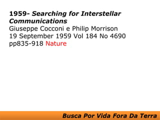 1959- Searching for Interstellar
Communications
Giuseppe Cocconi e Philip Morrison
19 September 1959 Vol 184 No 4690
pp835-918 Nature
 