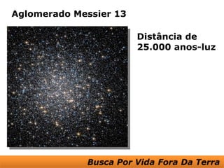 Aglomerado Messier 13

                        Distância de
                        25.000 anos-luz
 