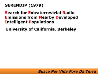 SERENDIP (1979)
Search for Extraterrestrial Radio
Emissions from Nearby Developed
Intelligent Populations
University of California, Berkeley
 