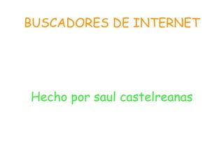 BUSCADORES DE INTERNET
Hecho por saul castelreanas
 