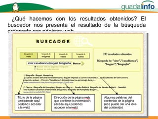 ¿Qué hacemos con los resultados obtenidos? El buscador nos presenta el resultado de la búsqueda ordenado por páginas web. 