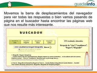 Movemos la barra de desplazamientos del navegador para ver todas las respuestas o bien vamos pasando de página en el buscador hasta encontrar las páginas web que nos resulte más interesante. 