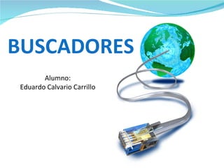 BUSCADORES Alumno: Eduardo Calvario Carrillo 