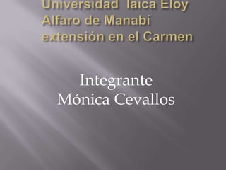 Universidad  laica Eloy Alfaro de Manabí extensión en el Carmen    Integrante Mónica Cevallos 