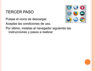 TERCER PASO
Pulsas el icono de descargar.
Aceptas las condiciones de uso.
Por último, instalas el navegador siguiendo las
instrucciones y pasos a realizar.
 