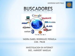 BUSCADORES YADIRA ISABEL RODRIGUEZ PEÑUELA COD. 79638 INVESTIGACION EN INTERNET DOC. HARVERT VANEGAS  