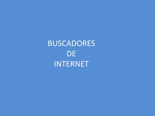 BUSCADORES
DE
INTERNET
 