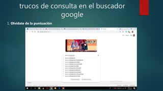 trucos de consulta en el buscador
google
1. Olvídate de la puntuación
 