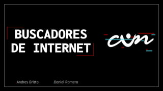 BUSCADORES
DE INTERNET
.Andres Britto .Daniel Romero
 