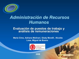 Administración de Recursos Humanos      Evaluación de puestos de trabajo y análisis de remuneraciones   María Cimo, Adriana Molinari, Glady Morelli , Nicolás Losa, Miguel de Bueno   2008 