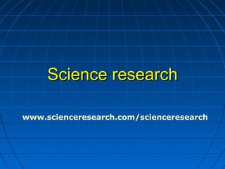 Science research 
www.scienceresearch.com/scienceresearch  