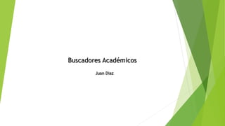 Buscadores Académicos
Juan Diaz
 