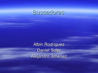 Buscadores Albin Rodríguez Daniel Soler Alejandro Jiménez 