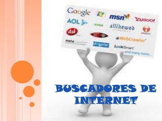 BUSCADORES DE
  INTERNET
 