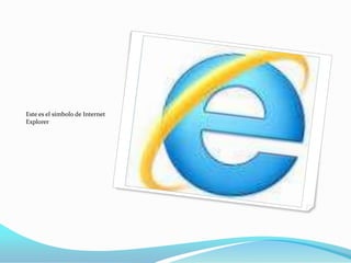Este es el símbolo de Internet
Explorer

 