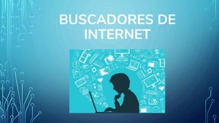 BUSCADORES DE
INTERNET
 