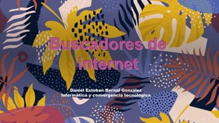 Daniel Esteban Bernal González
Informática y convergencia tecnológica
 