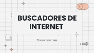 Alejandra Torres Toloza
BUSCADORES DE
INTERNET
 