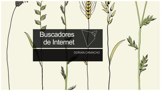 Buscadores
de Internet
DORIAN CAMACHO
 
