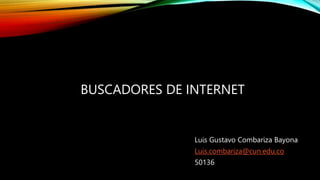 BUSCADORES DE INTERNET
Luis Gustavo Combariza Bayona
Luis.combariza@cun.edu.co
50136
 