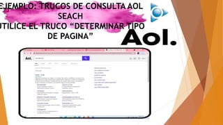 EJEMPLO: TRUCOS DE CONSULTA AOL
SEACH
UTILICE EL TRUCO “DETERMINAR TIPO
DE PAGINA”
 