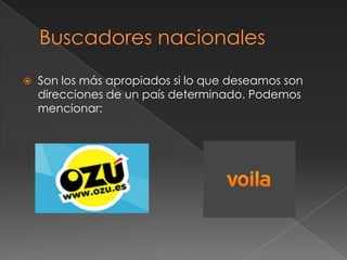  Son los más apropiados si lo que deseamos son
direcciones de un país determinado. Podemos
mencionar:
 