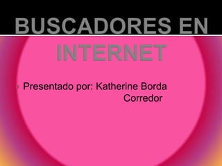    Presentado por: Katherine Borda
                          Corredor
 