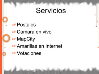 ☞Postales
☞Camara en vivo
☞MapCity
☞Amarillas en Internet
☞Votaciones
Servicios
 