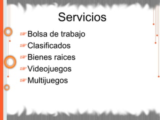 ☞Bolsa de trabajo
☞Clasificados
☞Bienes raices
☞Videojuegos
☞Multijuegos
Servicios
 