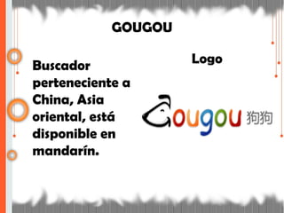 GOUGOU
Buscador
perteneciente a
China, Asia
oriental, está
disponible en
mandarín.
Logo
 